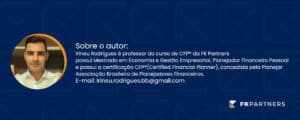 Sobre o autor: Irineu Rodrigues é professor do curso de CFP® da FK Partners possui Mestrado em Economia e Gestão Empresarial, Planejador Financeiro Pessoal e possui a certificação CFP®(Certified Financial Planner), concedida pela Planejar Associação Brasileira de Planejadores Financeiros. E-mail: Irineu.rodrigues.bb@gmail.com