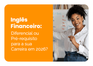 Inglês Financeiro: Diferencial ou Pré-requisito para sua Carreira em 2026?