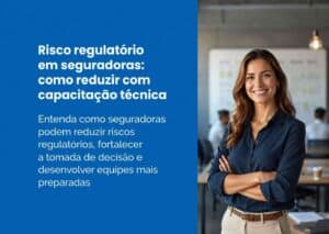 Risco regulatório em seguradoras: como a capacitação técnica protege sua operação