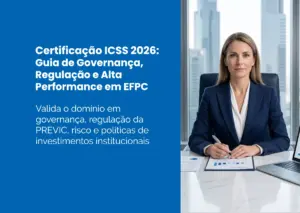Certificação ICSS 2026: Guia de Governança, Regulação e Alta Performance em EFPC