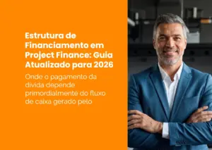 Estrutura de Financiamento em Project Finance: Guia Atualizado para 2026