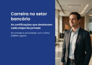 Como ser bancário: o guia da carreira no setor bancário, da entrada à senioridade