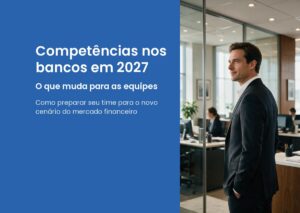 As competências mais valorizadas nos bancos em 2027: como preparar equipes para o novo cenário do mercado financeiro