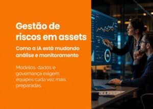 Gestão de riscos em assets: como a inteligência artificial está mudando análise e monitoramento