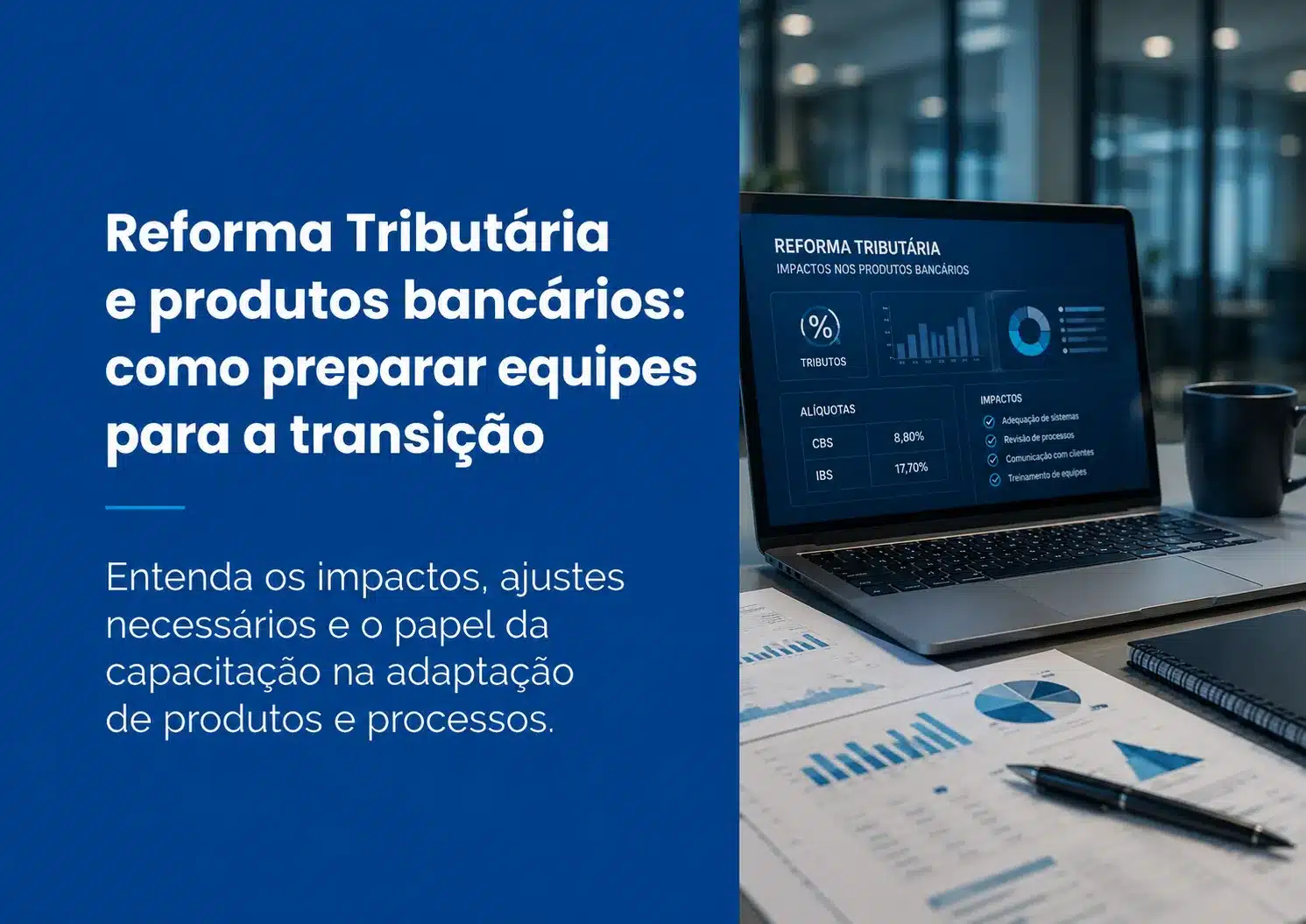 Reforma Tributária e produtos bancários: como preparar equipes para a transição
