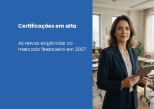 Certificações em alta: as novas exigências do mercado financeiro para 2027
