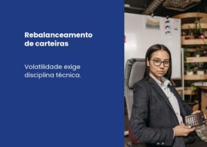 Rebalanceamento de carteiras em cenários voláteis: disciplina técnica para assets e gestoras